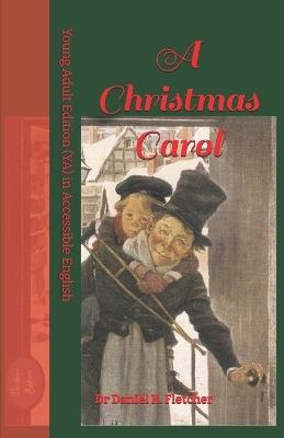 A Christmas Carol: Young Adult (YA) Edition in Accessible English - Charles Dickens,Daniel K Fletcher - cover