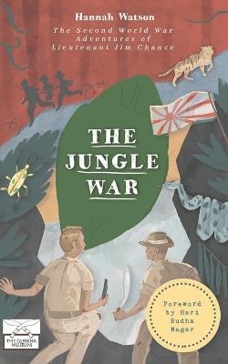 The Jungle War: The Second World War Adventures of Lieutenant Jim Chance - Hannah Watson - cover