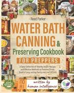 Water Bath Canning & Preserving Cookbook for Preppers: A Tasty Collection of Healthy Vegan Recipes and Effective Methods to Preserve Foods, Build a Long-Lasting Pantry and Live Off-Grid