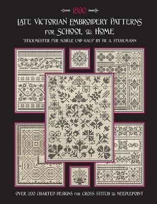 Late Victorian Embroidery Patterns for Home & School: Over 200 Charted Designs for Cross Stitch & Needlepoint - A Stuhlmann,Susan Johnson - cover