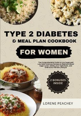 Type 2 Diabetes & Meal Plan Cookbook for Women: The Complete Guide to Low Sugar and Low Carb Delicious Recipes to Maintain Blood Sugar Level, Satisfy your Taste Buds, and Embrace a Vibrant Lifestyle - Lorene Peachey - cover