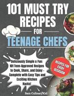 101 Must Try Recipes for Teenage Chefs: Deliciously Simple & Fun: 101 Teen-Approved Recipes to Cook, Share, and Enjoy - Complete with Easy Tips and Exciting Kitchen Hacks!