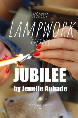 Modern Lampwork Recipes - Fire and Glass by Jenelle Aubade: Volume 1 - Jubilee - Jenelle Aubade - cover