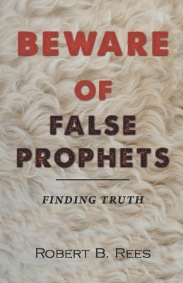 Beware of False Prophets: Finding Truth - Robert B Rees - cover