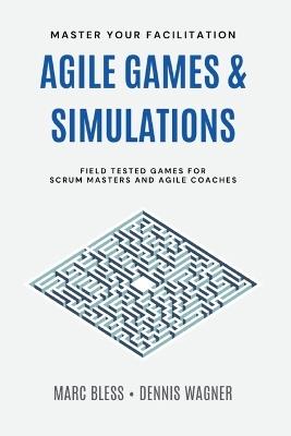 Agile Games and Simulations: Field-tested for Scrum Masters and Agile Coaches - Dennis Wagner,Marc Bless - cover