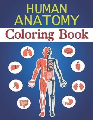 Human Anatomy Coloring Book: Fun Pictures Teach Boys & Girls Brain, Lungs, Intestines, Stomach, Heart, Muscles for Early Science Education - Oussama Zinaoui - cover