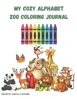 My Cozy Alphabet Zoo Coloring Book/Journal: Adorable Children's Book with Many Animal Illustrations for Coloring, Doodling and Learning. - Shantal R McCubbin,Shantal McCubbin - cover