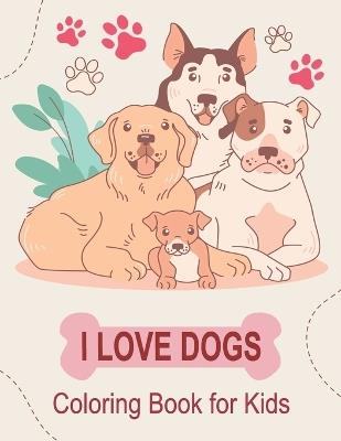 I Love Dogs Coloring Book for Kids: Cute dogs Coloring Pages For Girls or Boys Who Love - Oussama Zinaoui - cover