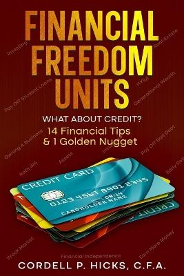 Financial Freedom Units: What About Credit? - Cordell P Hicks - cover