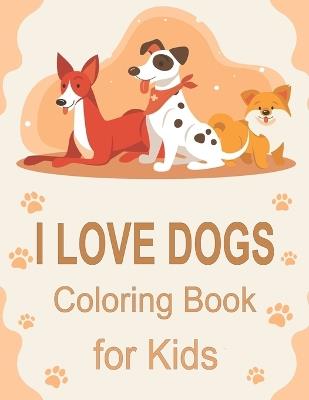 I Love Dogs Coloring Book for Kids: Dog Lovers Seeking Stress Relief and Less Anxiety - Oussama Zinaoui - cover
