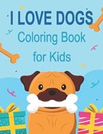 I Love Dogs Coloring Book for Kids: Adorable Dogs & Coloring Pages for Kids