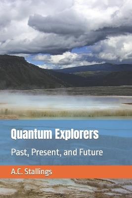 Quantum Explorers: Past, Present, and Future - A C Stallings - cover