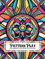 Pattern Play: An Abstract Coloring Adventure: Featuring 130 Illustrations of Various Geometric Patterns For Adults And Children Of All Skill Levels