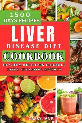 Liver Disease Diet Cookbook: 1500 Days Healthy Delicious Friendly Liver Cleansing Recipe - Cassy Jane - cover