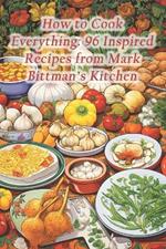 How to Cook Everything: 96 Inspired Recipes from Mark Bittman's Kitchen