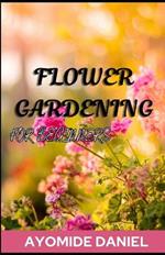 Flower Gardening For Beginners: The ultimate step-by-step guide on how to start a successful balcony garden