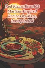 Red Planet Eats: 102 Martian-Inspired Recipes by Mars, Incorporated