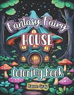 Fantasy Fairy House Coloring Book: Magical Enchanted Fairy Homes & Forest Fairytale Designs For Adults & Kids to Color