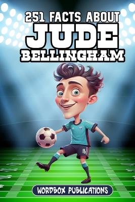 251 Facts About Jude Bellingham: Facts, Trivia & Quiz For Die-Hard Jude Bellingham Fans - Wordbox Publications - cover