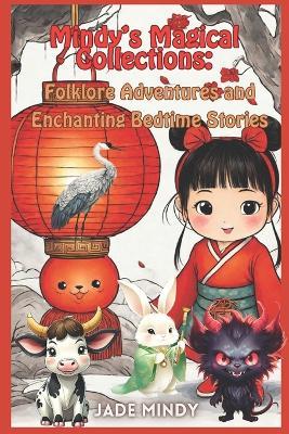 Mindy's Magical Collections: Folklore Adventures and Enchanting Bedtime Stories: Children's Stories Exploring Chinese Festivals Myths and Fables - Jade Mindy - cover