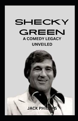 Shecky Green: A Comedy Legacy Unveiled - Jack Phillips - cover