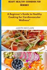 Heart healthy cookbook for ñewbies: A Beginner's Guide to Healthy Cooking for Cardiovascular Wellness