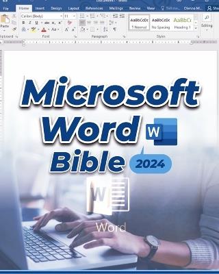 Microsoft Word Bible: A Deep Dive into Microsoft Word's Latest Features with Step-by-Step Practical Guide for Beginners & Power Users - Robinson Cortez - cover