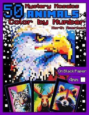 Mystery Mosaics Color by Number: 50 North American Animals: Color by Number Animals Coloring Book with Dazzling Hidden Animals, Color Quest on Black Paper, Extreme Challenges for Relaxation and Stress Relief, Color by Number Mosaic Animals 4mm Squares - A Bit Of Pixel - cover