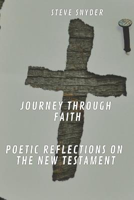 Journey Through Faith: Poetic Reflections on the New Testament - Steve Snyder - cover