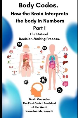 Body Codes. How the Brain Interprets the body in Numbers: Part 1 The Critical Decision-Making Process. - David Gomadza - cover