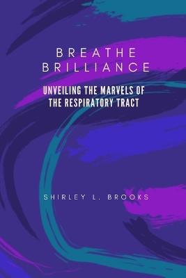 Breathe brilliance: Unveiling the Marvels of the Respiratory Tract - Shirley L Brooks - cover