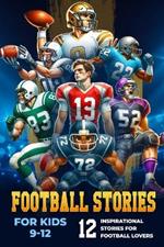 Football Stories for Kids 9-12: 12 Inspirational Stories for Football Lovers: Inspirational Stories for Young Football Lovers