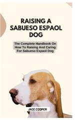 Sabueso Espaol Dog: The Complete Handbook On How To Raising And Caring For Sabueso Espaol Dog