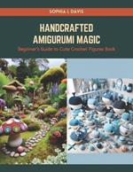 Handcrafted Amigurumi Magic: Beginner's Guide to Cute Crochet Figures Book