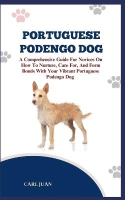 Portuguese Podengo Dog: The Ultimate Handbook To Raising A Well-Behaved Portuguese Podengo Dog For Beginners - Carl Juan - cover