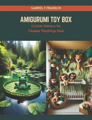 Amigurumi Toy Box: Crochet Patterns for Timeless Playthings Book - Gabriel  F Franklin - Libro in lingua inglese - Independently Published 