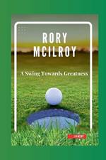 Rory McIlroy: A Swing Towards Greatness