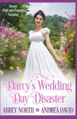 Darcy's Wedding Day Disaster: Steamy Pride and Prejudice Variation - Andrea David,Abbey North - cover