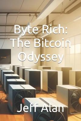 Byte Rich: The Bitcoin Odyssey - Jeff Alan - cover