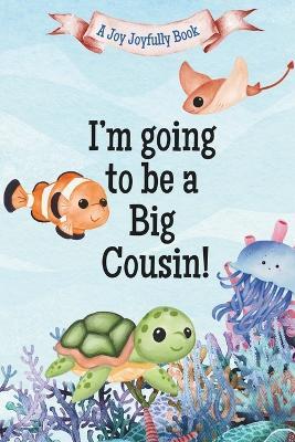 I'm Going to Be a Big Cousin!: A Cousin's Journey with Exciting News! A Pregnancy announcement for Cousins, Aunties, Uncles and Family! - Joy Joyfully - cover