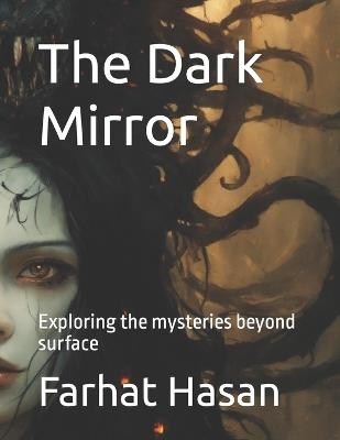 The Dark Mirror: Exploring the mysteries beyond surface - Farhat Hasan - cover