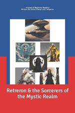 Retreron & the Sorcerers of the Mystic Realm: A Novel for Beginner Readers.