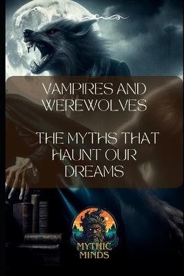 Vampires and Werewolves: The Myths that Haunt Our Dreams - Mythic Minds - cover