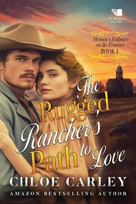 The Rugged Rancher's Path to Love: A Christian Historical Romance Book - Chloe Carley - cover