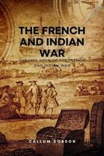 The French and Indian war: The Epic Saga of the French and Indian War