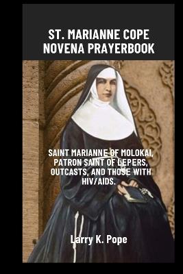 St. Marianne Cope Novena Prayer Book: Saint Mariann? of Molokai, patron saint of l?p?rs, outcasts, and thos? with HIV/AIDS. - Larry K Pope - cover