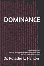 Dominance: The Mental Game The Psychology behind Retraining your Brain for Success and Happinness