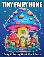 Tiny Fairy Home: Bold And Easy Fantasy Fairy Houses Coloring Book For Adults and Seniors Anxiety Relief Relaxation