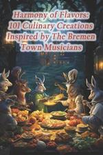 Harmony of Flavors: 101 Culinary Creations Inspired by The Bremen Town Musicians