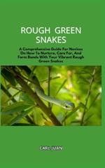 Rough Green Snakes: A Comprehensive Guide For Novices On How To Nurture, Care For, And Form Bonds With Your Vibrant Rough Green Snakes